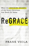 ReGrace - What the Shocking Beliefs of the Great Christians Can Teach Us Today