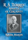 R A Torrey, The Apostle of Certainty