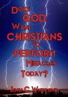 Does God want Christians to Perform Miracles Today?