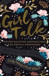 Girl Talk, Mother-Daughter Conversations on Biblical Womanhood