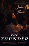 The Thunder, A Novel on John Knox