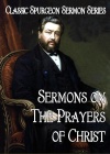 Sermons on The Prayers of Christ, Classic Spurgeon Sermon Series