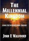 The Millennial Kingdom - A Basic Text in Premillennial Theology