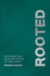 Rooted: Reconnecting with the History of the Church
