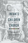 Infants and Children in the Church: Five Views on Theology and Ministry