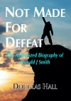 Made Not for Defeat: Authorized Biography of Oswald J Smith
