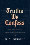 Truths We Confess: A Systematic Exposition of the Westminster Confession of Faith