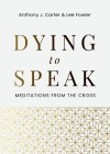 Dying to Speak: Meditations from the Cross 