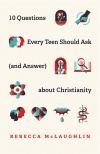 10 Questions Every Teen Should Ask (and Answer) about Christianity 