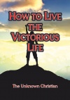 How to Live the Victorious Life 