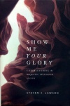 Show Me Your Glory - Understanding the Majestic Splendor of God