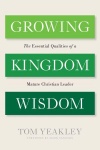 Growing Kingdom Wisdom:  Essential Qualities of a Mature Christian Leader