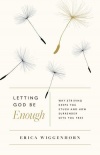Letting God Be Enough:  Why Striving Keeps You Stuck and How Surrender Sets You Free