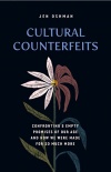 Cultural Counterfeits: Confronting 5 Empty Promises of Our Age 