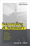 Succeeding at Seminary - 12 Keys to Getting the Most Out of Your Theological Education
