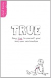 True - Being true to yourself, your God, your relationship