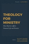 Theology for Ministry - How Doctrine Affects Pastoral Life and Practice 