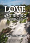 Love Abounding - And Other Expositions on the Spiritual Life 