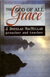 God of All Grace: J D MacMillan - Preacher & Teacher