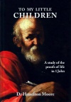 To My Little Children - A Study of the Proofs of Life in 1 John
