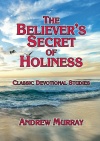 The Believer’s Secret of Holiness – Classic Devotional Studies