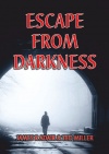 Escape from Darkness - Real Life Dramas by People Set Free from Soul Shackling Cults and Religions