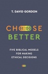 Choose Better, Five Biblical Models for Making Ethical Decisions