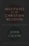 The Institutes of the Christian Religion - Essentials Edition