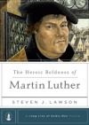 The Heroic Boldness of Martin Luther - LLGM