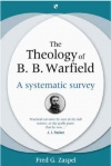 Theology of B B Warfield, A Systematic Survey