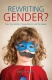 Rewriting Gender? You, Your Family, Transgenderism and the Gospel