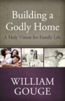 Building a Godly Home - Holy Vision for Family Life